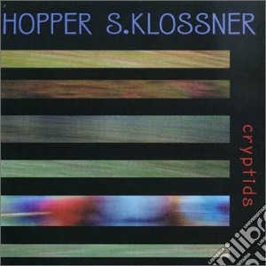 Hopper / Klossner - Cryptids cd musicale di Hopper/ s. klossner