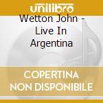 Wetton John - Live In Argentina cd musicale di John Wetton