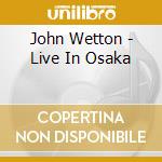 John Wetton - Live In Osaka cd