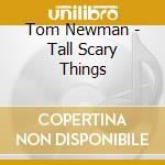 Tom Newman - Tall Scary Things