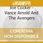 Joe Cocker - Vance Arnold And The Avengers cd