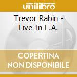Trevor Rabin - Live In L.A. cd musicale di Rabin Trevor