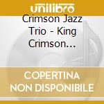 Crimson Jazz Trio - King Crimson Songbook - Volume One cd