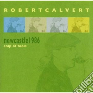 Robert Calvert - Ship Of Fools - Newcastle 1986 (2 Cd) cd musicale di Robert Calvert