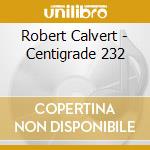 Robert Calvert - Centigrade 232 cd
