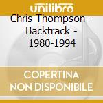 Chris Thompson - Backtrack - 1980-1994 cd musicale di Chris Thompson