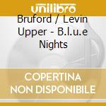 Bruford / Levin Upper - B.l.u.e Nights cd