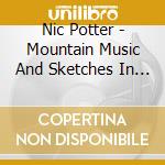 Nic Potter - Mountain Music And Sketches In Sound cd musicale di Nic Potter