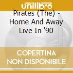 Pirates (The) - Home And Away Live In '90 cd musicale di The Pirates