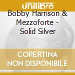 Bobby Harrison & Mezzoforte - Solid Silver cd musicale di Bobby Harrison