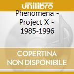 Phenomena - Project X - 1985-1996 cd