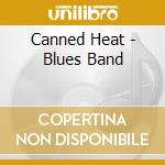 Canned Heat - Blues Band cd musicale di Heat Canned