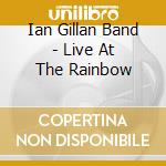 Ian Gillan Band - Live At The Rainbow cd musicale di Ian band Gillan