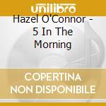 Hazel O'Connor - 5 In The Morning cd musicale di Hazel O'connor
