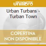 Urban Turbans - Turban Town cd musicale di Urban Turbans