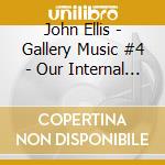 John Ellis - Gallery Music #4 - Our Internal Monologue cd