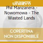 Phil Manzanera - Nowomowa - The Wasted Lands cd musicale di Phil Manzanera
