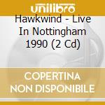 Hawkwind - Live In Nottingham 1990 (2 Cd) cd musicale di HAWKWIND