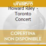 Howard Riley - Toronto Concert cd musicale di Howard Riley