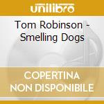 Tom Robinson - Smelling Dogs cd musicale