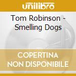 Tom Robinson - Smelling Dogs cd