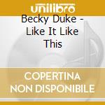 Becky Duke - Like It Like This cd musicale di Becky Duke