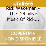 Rick Wakeman - The Definitive Music Of Rick Wakeman (2 Cd) cd musicale di Rick Wakeman
