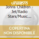Johns Children - Jet/Radio Stars/Music For The Herd