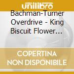 Bachman-Turner Overdrive - King Biscuit Flower Hour cd