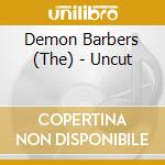 Demon Barbers (The) - Uncut cd musicale di Demon Barbers