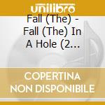 Fall (The) - Fall (The) In A Hole (2 Cd) cd