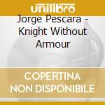 Jorge Pescara - Knight Without Armour cd musicale di Pescara Jorge