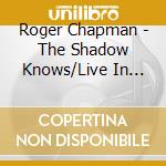 Roger Chapman - The Shadow Knows/Live In Berlin cd
