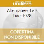 Alternative Tv - Live 1978 cd musicale di Alternative Tv