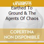 Earthed To Ground & The Agents Of Chaos cd