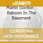 Martin Gordon - Baboon In The Basement cd musicale di Martin Gordon