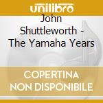 John Shuttleworth - The Yamaha Years cd musicale di John Shuttleworth