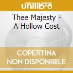 Thee Majesty - A Hollow Cost cd musicale