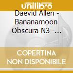 Daevid Allen - Bananamoon Obscura N3 - Self-Initiation cd musicale di Allen Daevid
