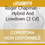 Roger Chapman - Hybrid And Lowdown (2 Cd) cd