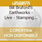 Bill Bruford'S Earthworks - Live - Stamping Ground cd musicale