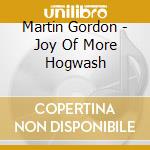 Martin Gordon - Joy Of More Hogwash cd musicale di Martin Gordon