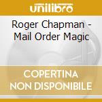Roger Chapman - Mail Order Magic cd musicale di Roger Chapman