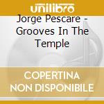 Jorge Pescare - Grooves In The Temple cd musicale di Jorge Pescare
