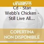 Cd - Stan Webb's Chicken - Still Live All These Years cd