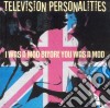 Television Personalities - I Was A Mod Before You Was... cd