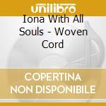 Iona With All Souls - Woven Cord cd musicale di Iona With All Souls