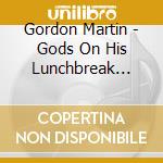 Gordon Martin - Gods On His Lunchbreak Please Call B cd