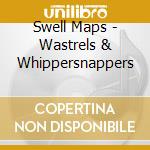 Swell Maps - Wastrels & Whippersnappers cd musicale di SWELL MAPS