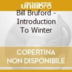 Bill Bruford - Introduction To Winter cd musicale di Bill Bruford